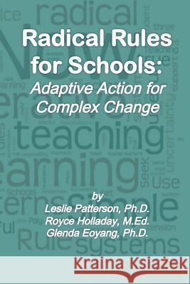 Radical Rules for Schools: Adaptive Action for Complex Change Leslie Patterso Royce Hollada Glenda Eoyan 9780615766263 Human Systems Dynamics Institute