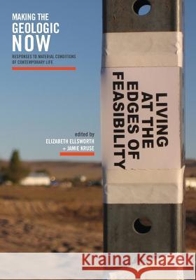 Making the Geologic Now: Responses to Material Conditions of Contemporary Life Elizabeth Ellsworth Jamie Kruse Reg Beatty 9780615766362