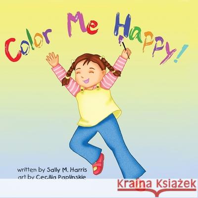 Color Me Happy! Sally M. Harris Cecilia Paplinskie 9780615768175 Top Cat Publishing
