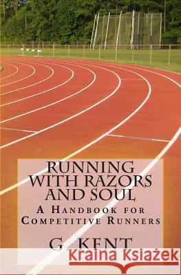 Running with Razors and Soul: A Handbook for Competitive Runners G. Kent Daniel Barth Keith E. Baumann 9780615768700 Bandit Press