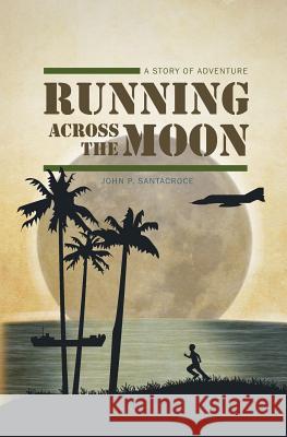 Running Across the Moon: A Story of Adventure John P. Santacroce 9780615768878 John Santacroce