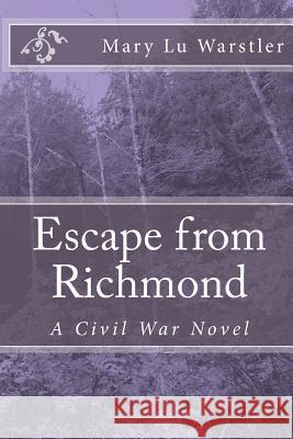 Escape from Richmond: A Civil War Novel Mary Lu Warstler 9780615769059 Mary Lu Warstler