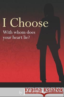 I Choose: With whom does your heart lie? Writer Jlorain 9780615770901