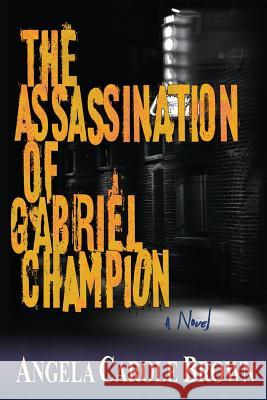 The Assassination of Gabriel Champion Angela Carole Brown 9780615771243 Haiku House