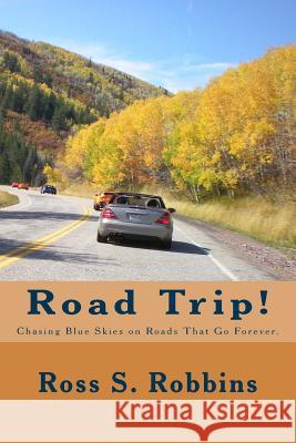 Road Trip!: Chasing blue skies on roads that go forever. Robbins, Ross S. 9780615771977 Not Avail