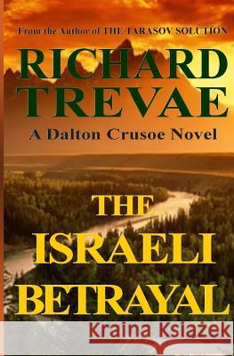 The Israeli Betrayal: A Dalton Crusoe Novel Richard Trevae 9780615772493