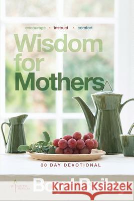 Wisdom for Mothers Boyd Bailey 9780615772745 Wisdom Hunters, LLC