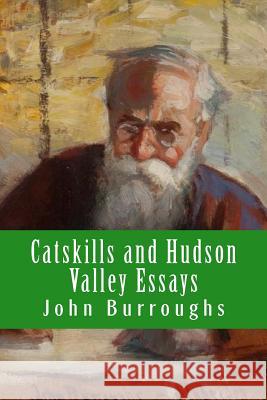 Catskills and Hudson Valley Essays John Burroughs Edward Renehan 9780615773117 New Street Communications, LLC
