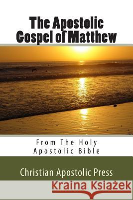 The Apostolic Gospel of Matthew: From The Holy Apostolic Bible Card, George 9780615773223 Christian Apostolic Press