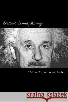 Einstein's Cosmic Journey: A biographical fantasy of quantum proportions Jacobson, MD Walter E. 9780615773810