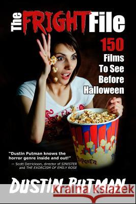 The Fright File: 150 Films to See Before Halloween Dustin Putman 9780615774022
