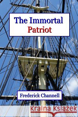 The Immortal Patriot Frederick Channell 9780615776866 Sugar Run Books