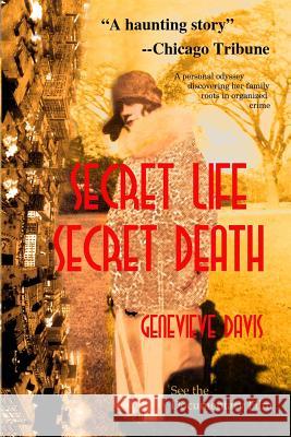 Secret Life, Secret Death: Going Down in Flames in Bootlegging & Prostitution in Capone's Chicago & Wisconsin Genevieve Davis 9780615777559 October 7th Studio