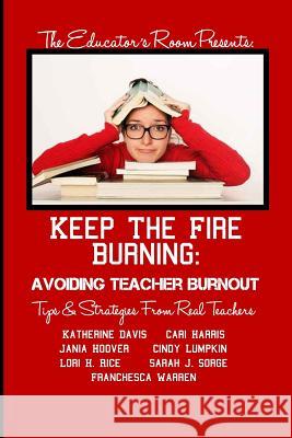 Keep the Fire Burning: Avoiding Teacher Burnout: Tips & Strategies From Real Teachers Davis, Katherine 9780615778112 Educator's Room