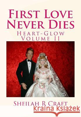 First Love Never Dies: Heart-Glow Volume II Sheilah R. Craft 9780615779829