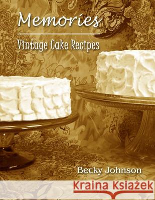 Memories: Vintage Cake Recipes Becky Johnson 9780615781761 Cool Things Press