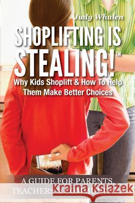 Shoplifting Is Stealing: Why Kids Shoplift & How to Help Them Make Better Choices. A Gude for Parents, Teachers & Communities Whalen, Judy 9780615781815