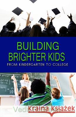 Building Brighter Kids: From Kindergarten to College Veda H. Green 9780615783406 Veda Speaks LLC