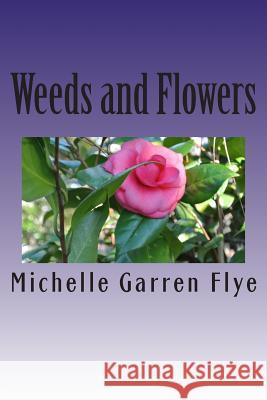 Weeds and Flowers Michelle Garren Flye 9780615791579 Michelle Garren Flye