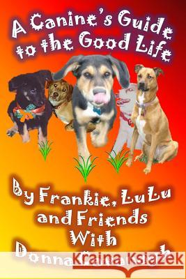 A Canine's Guide to the Good Life Frankie                                  Lulu                                     Friends 9780615792170 Humoroutcasts Press