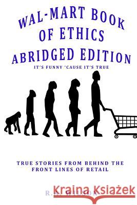 Wal-Mart Book of Ethics Abridged Edition R. a. Wilson 9780615792255 Not Avail