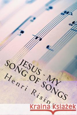 Jesus - My Song of Songs: Our Dance Within the Song Henri Rising 9780615794136