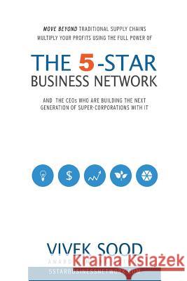 The 5-STAR Business Network: And The CEOs Who Are Building The Next Generation Of Super Corporations With It Sood, Vivek 9780615794198