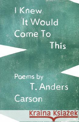 I Knew It Would Come To This Carson, T. Anders 9780615794488 Spout Hill Press