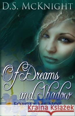 Of Dreams and Shadow: Forget Me Not Book One D. S. McKnight 9780615795096 Stone Bay Press