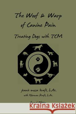 The Woof and Warp of Canine Pain: Treating Dogs with TCM Kraft L. Ac, Norman 9780615795225 Planet Calamari Publishing
