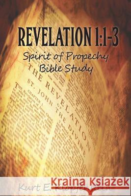 Revelation 1: 1-3: Spirit of Prophecy Bible Study Kurt E. Klopfenstein Pamela K. Klopfenstein Pamela K. Klopfenstein 9780615795447