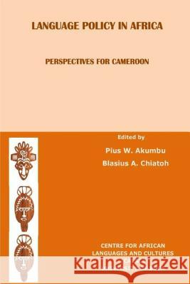 Language Policy in Africa: Perspectives for Cameroon Pius Akumbu and Blasiu 9780615795591