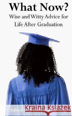 What Now?: Wise and Witty Advice for Life After Graduation Jennifer Leigh Selig 9780615795997 Mandorla Books