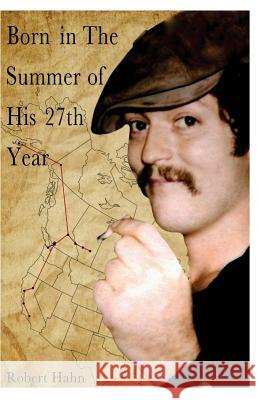 Born in the Summer of His 27th Year MR Robert G. Hahn 9780615797724 Robert Hahn