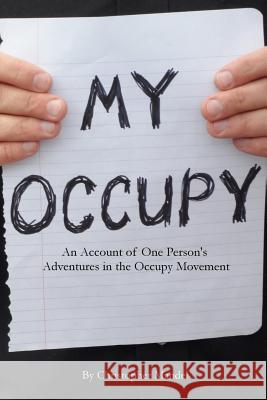 My Occupy: An Account of One Person's Adventures in the Occupy Movement Christopher Mandel 9780615797793 Occubooks.Org