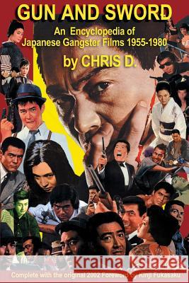 Gun and Sword: An Encyclopedia of Japanese Gangster Films 1955-1980 Chris D 9780615798806 Poison Fang Books