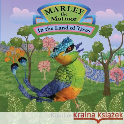 Marley the Motmot: In the Land of Trees Kirstine Keel 9780615799247