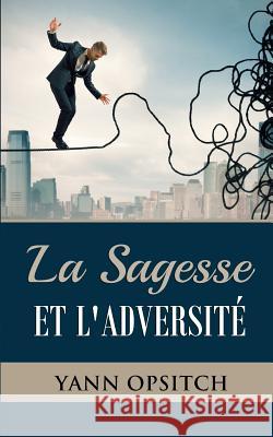 La sagesse et l'adversite Opsitch, Yann 9780615801278 Yann Opsitch