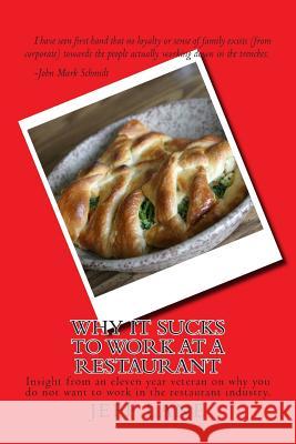 Why It Sucks to Work at a Restaurant: Insight from an eleven year veteran on why you do not want to work in the restaurant industry. Lane, Jeff 9780615801759 Jeff Lane Publishing