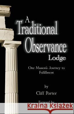 A Traditional Observance Lodge: One Mason's Journey to Fulfillment Cliff Porter 9780615802350