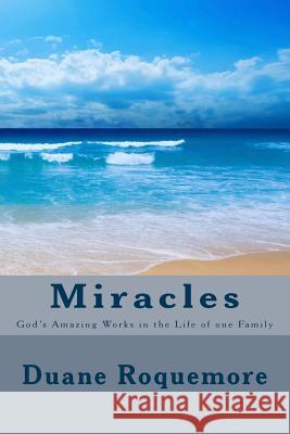 Miracles: God's Amazing Works in the Life of one Family Roquemore, Duane R. 9780615803166