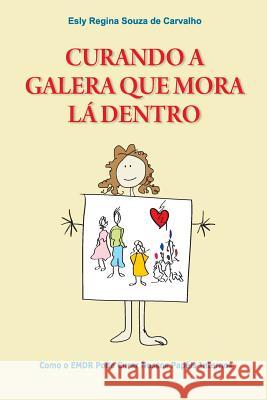 Curando a Galera que Mora Lá Dentro: Como o EMDR pode curar nossos papéis internos Souza De Carvalho, Ph. D. Esly Regina 9780615803852