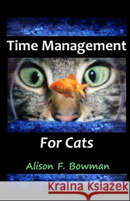 Time Management for Cats Alison F. Bowman 9780615805535 Self Help for Cats