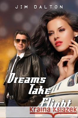 Dreams Take Flight Jim Dalton 9780615805542 Golden Bear Publishing Group
