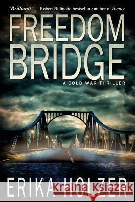 Freedom Bridge: A Cold War Thriller Erika Holzer 9780615806020 Madison Press