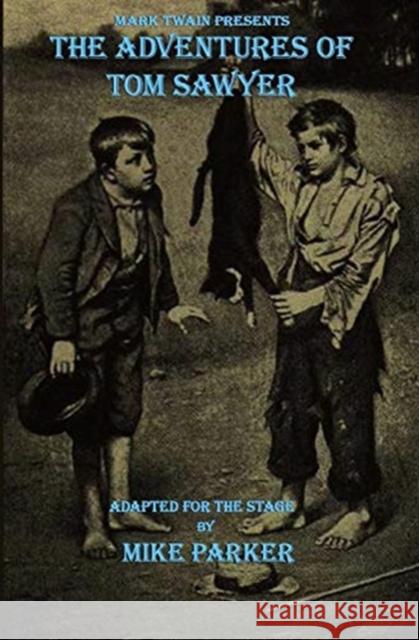 Mark Twain Presents The Adventures of Tom Sawyer: a stage play Parker, Mike 9780615808505
