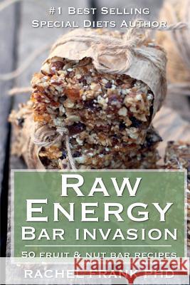 Raw Energy Bar Invasion: 50 Fruit and Nut Bar Recipes Rachel Frank 9780615808994