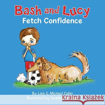 Bash and Lucy Fetch Confidence Lisa Cohn Michael Cohn 9780615809755 Canines and Kids Publishing