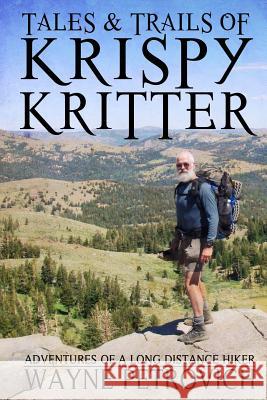 Tales and Trails of KrispyKritter: Adventures of a Long Distance Hiker Petrovich, Wayne P. 9780615810980 Krispykritter Productions