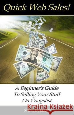 Quick Web Sales: A Beginner's Guide To Selling Your Stuff On Craigslist Buelow, Steve 9780615811307